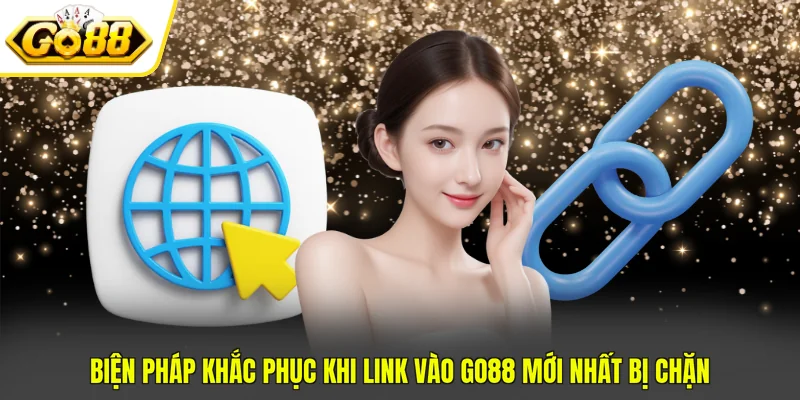 Biện pháp khắc phục khi link vào GO88 mới nhất bị chặn