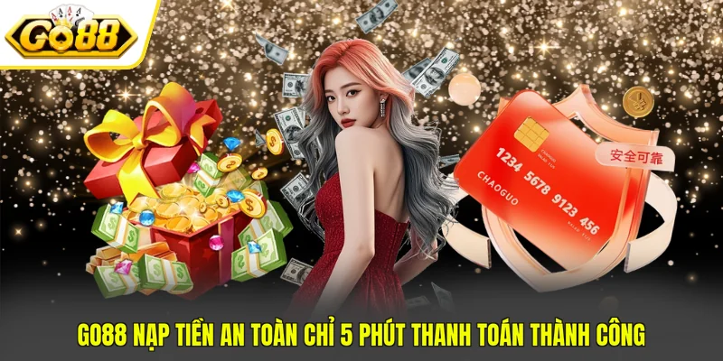 GO88 Nạp Tiền An Toàn Chỉ 5 Phút Thanh Toán Thành Công 1 GO88 Nạp Tiền An Toàn Chỉ 5 Phút Thanh Toán Thành Công