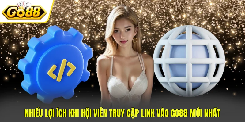 Nhiều lợi ích khi hội viên truy cập link vào GO88 mới nhất