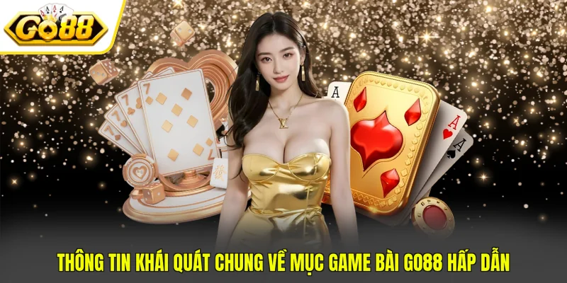 Thông tin khái quát chung về mục game bài Go88 hấp dẫn